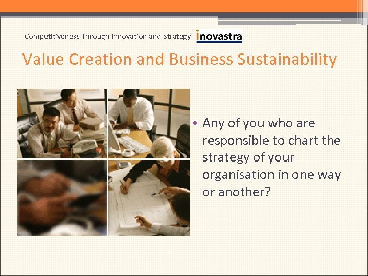 Competitiveness Through Innovation and Strategy Value Creation and Business Sustainability • Any of you