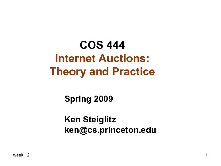 COS 444 Internet Auctions: Theory and Practice Spring 2009 Ken Steiglitz ken@cs. princeton. edu