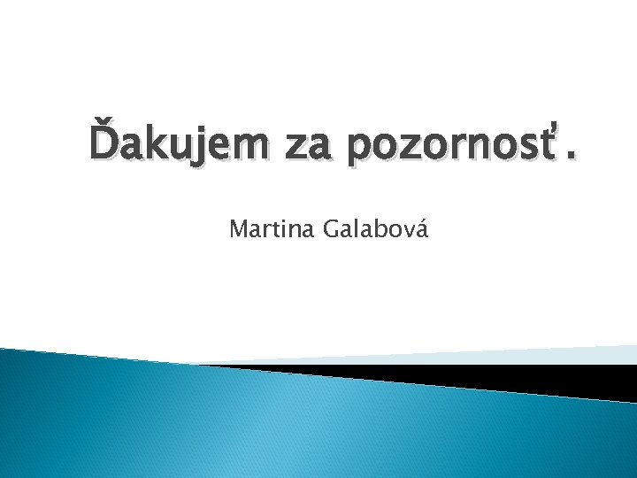 Ďakujem za pozornosť. Martina Galabová 