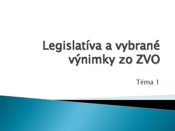 Legislatíva a vybrané výnimky zo ZVO Téma 1 