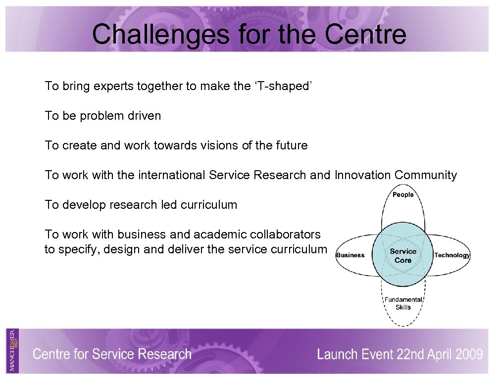 Challenges for the Centre To bring experts together to make the ‘T-shaped’ To be