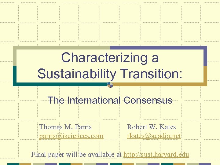 Characterizing a Sustainability Transition: The International Consensus Thomas M. Parris parris@isciences. com Robert W.