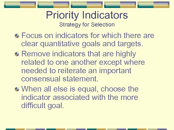 Priority Indicators Strategy for Selection Focus on indicators for which there are clear quantitative