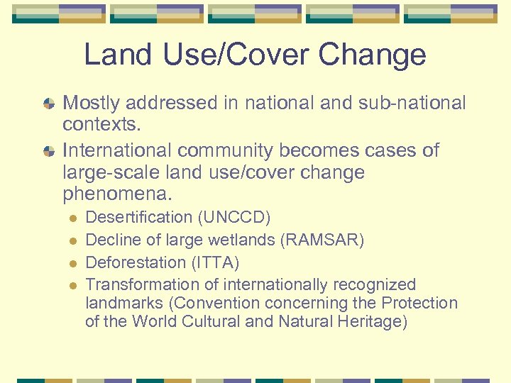 Land Use/Cover Change Mostly addressed in national and sub national contexts. International community becomes