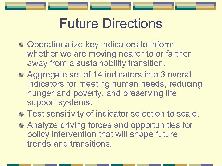 Future Directions Operationalize key indicators to inform whether we are moving nearer to or