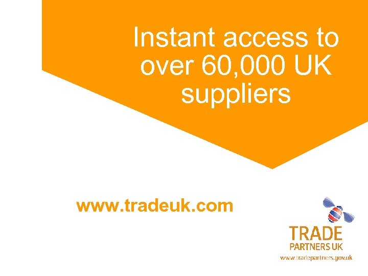 Instant access to over 60, 000 UK suppliers www. tradeuk. com 