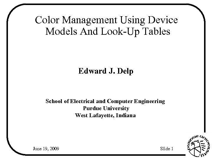 Color Management Using Device Models And Look-Up Tables Edward J. Delp School of Electrical