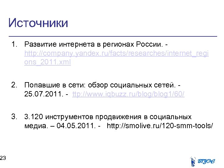 23 Источники 1. Развитие интернета в регионах России. http: //company. yandex. ru/facts/researches/internet_regi ons_2011. xml