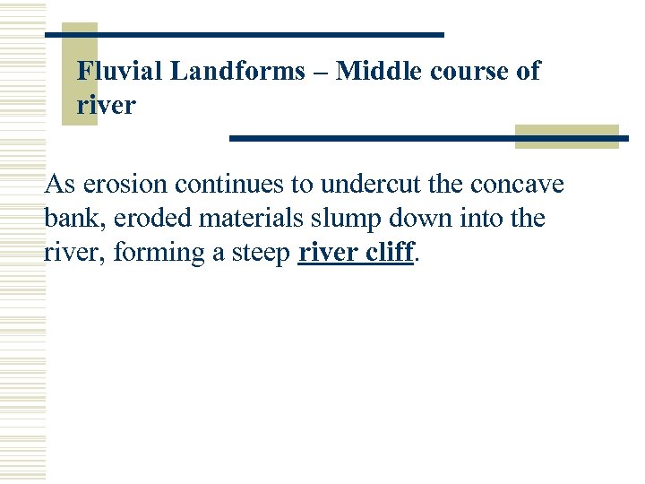 Fluvial Landforms – Middle course of river As erosion continues to undercut the concave