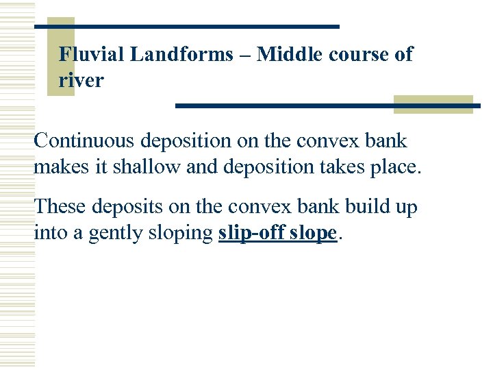 Fluvial Landforms – Middle course of river Continuous deposition on the convex bank makes