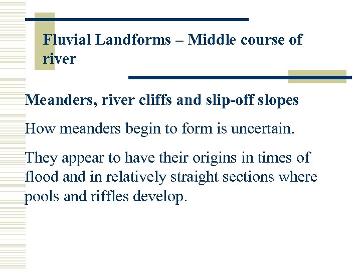 Fluvial Landforms – Middle course of river Meanders, river cliffs and slip-off slopes How