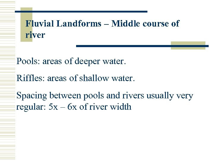 Fluvial Landforms – Middle course of river Pools: areas of deeper water. Riffles: areas