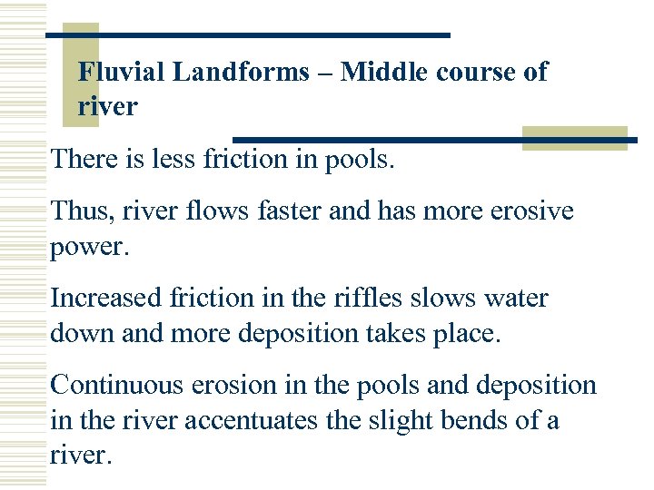 Fluvial Landforms – Middle course of river There is less friction in pools. Thus,