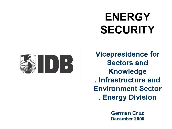ENERGY SECURITY Vicepresidence for Sectors and Knowledge. Infrastructure and Environment Sector. Energy Division German