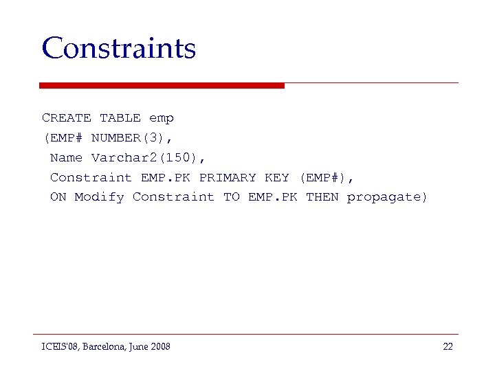 Constraints CREATE TABLE emp (EMP# NUMBER(3), Name Varchar 2(150), Constraint EMP. PK PRIMARY KEY