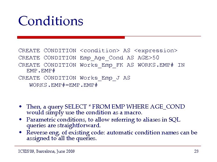 Conditions CREATE CONDITION <condition> AS <expression> CREATE CONDITION Emp_Age_Cond AS AGE>50 CREATE CONDITION Works_Emp_FK