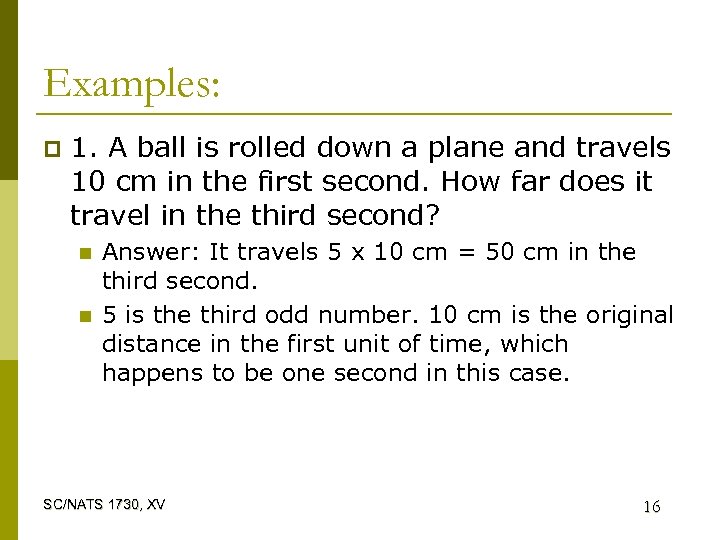 Examples: p 1. A ball is rolled down a plane and travels 10 cm