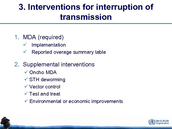 3. Interventions for interruption of transmission 1. MDA (required) ü Implementation ü Reported overage