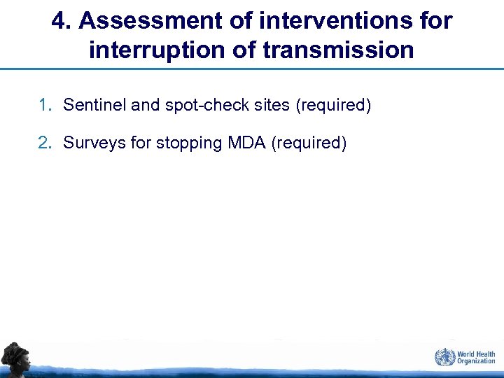 4. Assessment of interventions for interruption of transmission 1. Sentinel and spot-check sites (required)