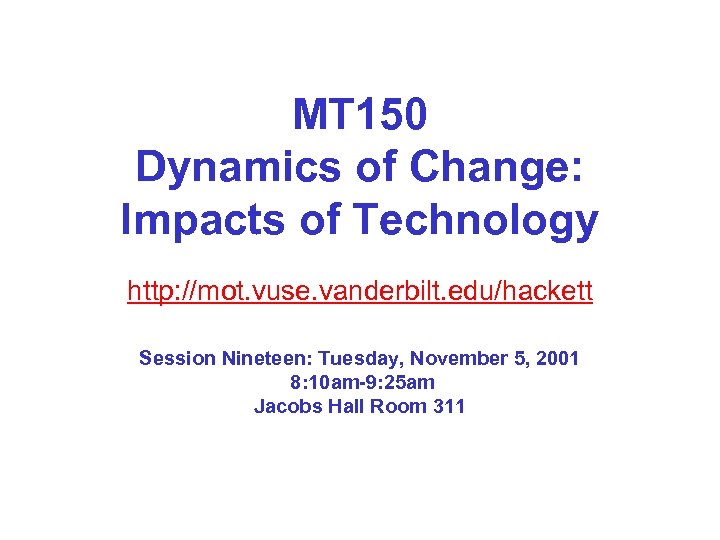 MT 150 Dynamics of Change: Impacts of Technology http: //mot. vuse. vanderbilt. edu/hackett Session