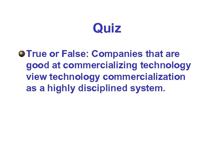 Quiz True or False: Companies that are good at commercializing technology view technology commercialization