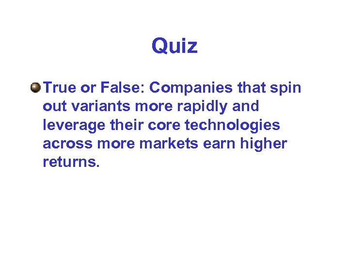 Quiz True or False: Companies that spin out variants more rapidly and leverage their