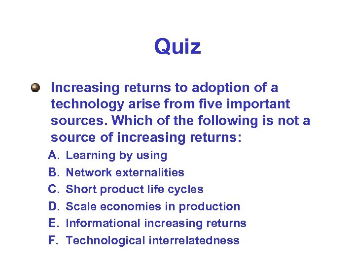 Quiz Increasing returns to adoption of a technology arise from five important sources. Which