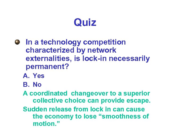 Quiz In a technology competition characterized by network externalities, is lock-in necessarily permanent? A.