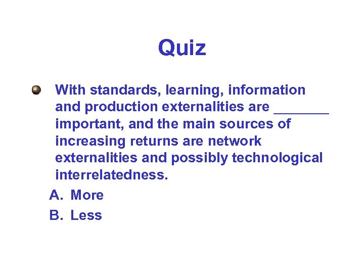 Quiz With standards, learning, information and production externalities are _______ important, and the main