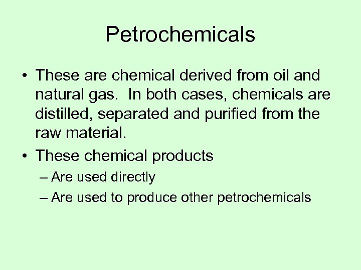 Petrochemicals • These are chemical derived from oil and natural gas. In both cases,