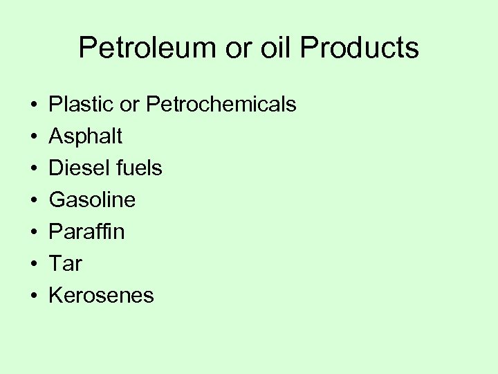 Petroleum or oil Products • • Plastic or Petrochemicals Asphalt Diesel fuels Gasoline Paraffin