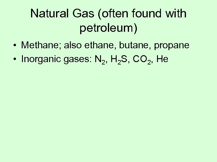 Natural Gas (often found with petroleum) • Methane; also ethane, butane, propane • Inorganic