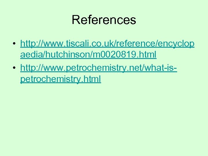 References • http: //www. tiscali. co. uk/reference/encyclop aedia/hutchinson/m 0020819. html • http: //www. petrochemistry.