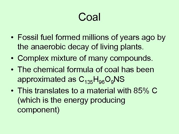 Coal • Fossil fuel formed millions of years ago by the anaerobic decay of