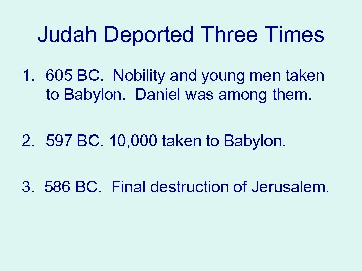 Judah Deported Three Times 1. 605 BC. Nobility and young men taken to Babylon.