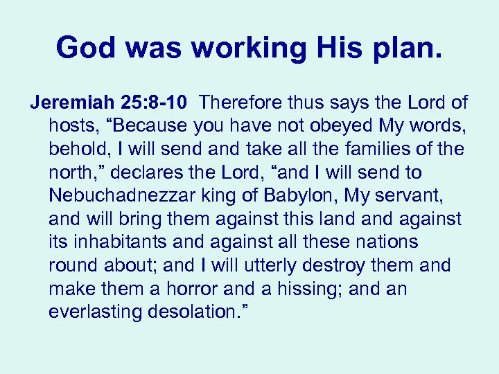 God was working His plan. Jeremiah 25: 8 10 Therefore thus says the Lord