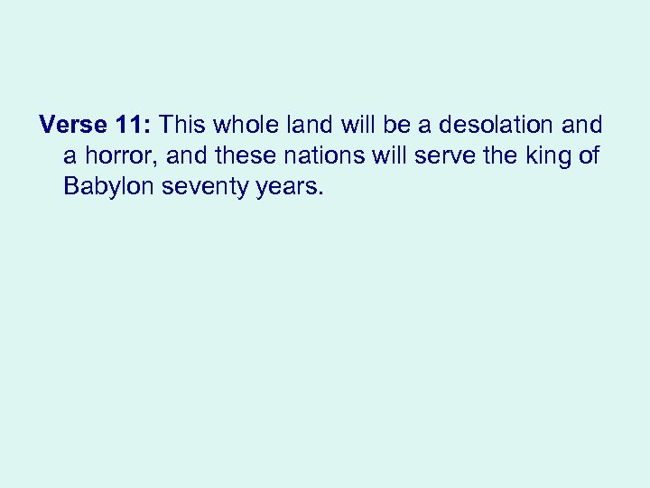 Verse 11: This whole land will be a desolation and a horror, and these