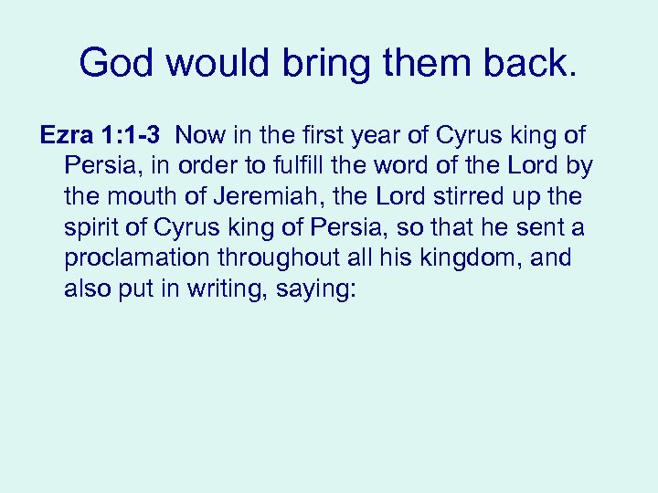 God would bring them back. Ezra 1: 1 3 Now in the first year