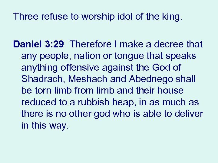 Three refuse to worship idol of the king. Daniel 3: 29 Therefore I make