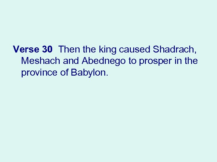 Verse 30 Then the king caused Shadrach, Meshach and Abednego to prosper in the