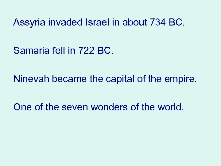 Assyria invaded Israel in about 734 BC. Samaria fell in 722 BC. Ninevah became