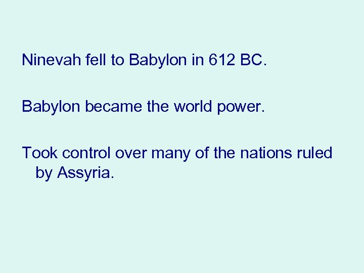 Ninevah fell to Babylon in 612 BC. Babylon became the world power. Took control