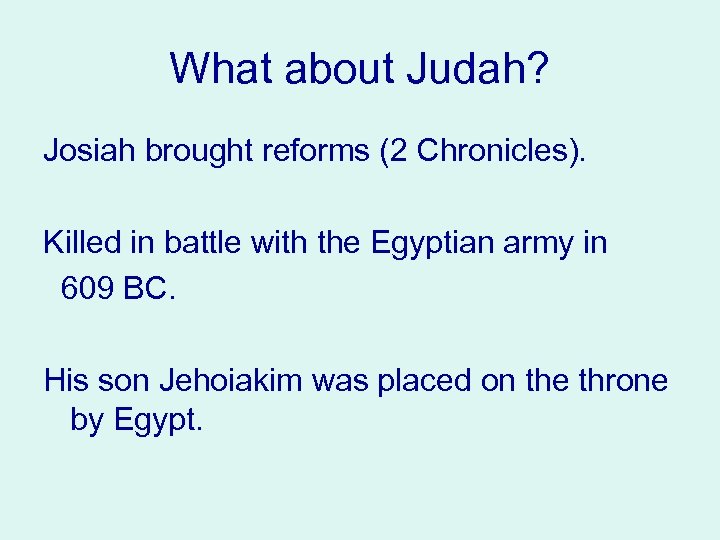 What about Judah? Josiah brought reforms (2 Chronicles). Killed in battle with the Egyptian