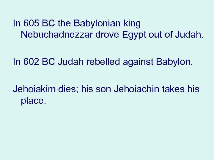 In 605 BC the Babylonian king Nebuchadnezzar drove Egypt out of Judah. In 602