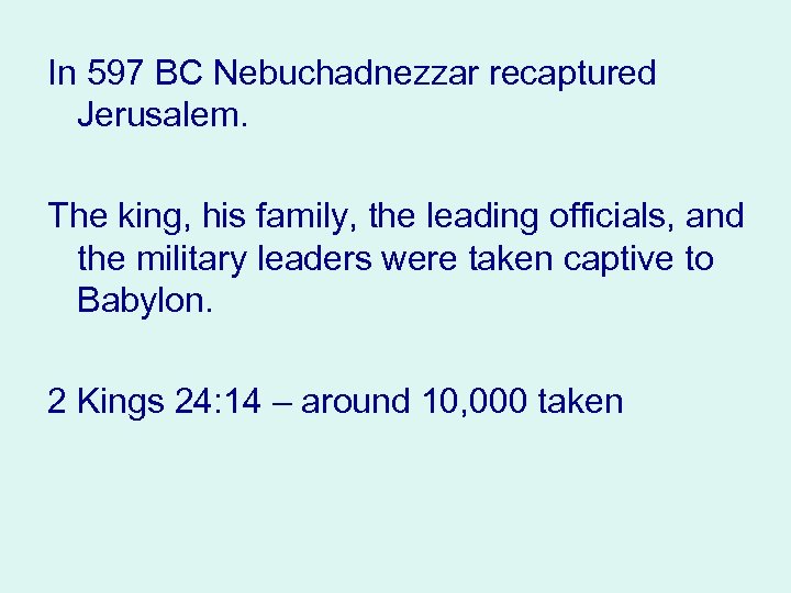 In 597 BC Nebuchadnezzar recaptured Jerusalem. The king, his family, the leading officials, and