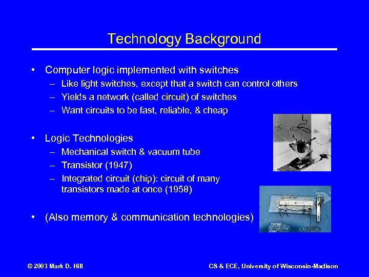Technology Background • Computer logic implemented with switches – Like light switches, except that