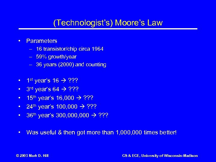 (Technologist’s) Moore’s Law • Parameters – 16 transistor/chip circa 1964 – 59% growth/year –
