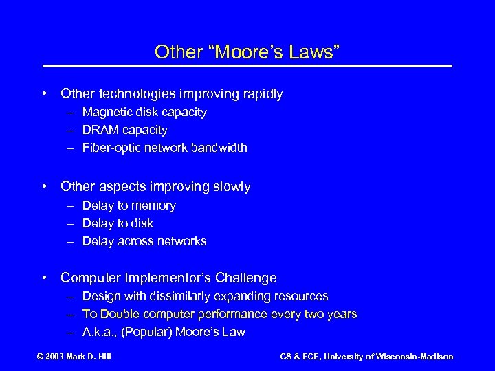Other “Moore’s Laws” • Other technologies improving rapidly – Magnetic disk capacity – DRAM