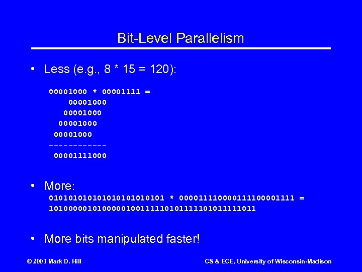 Bit-Level Parallelism • Less (e. g. , 8 * 15 = 120): 00001000 *