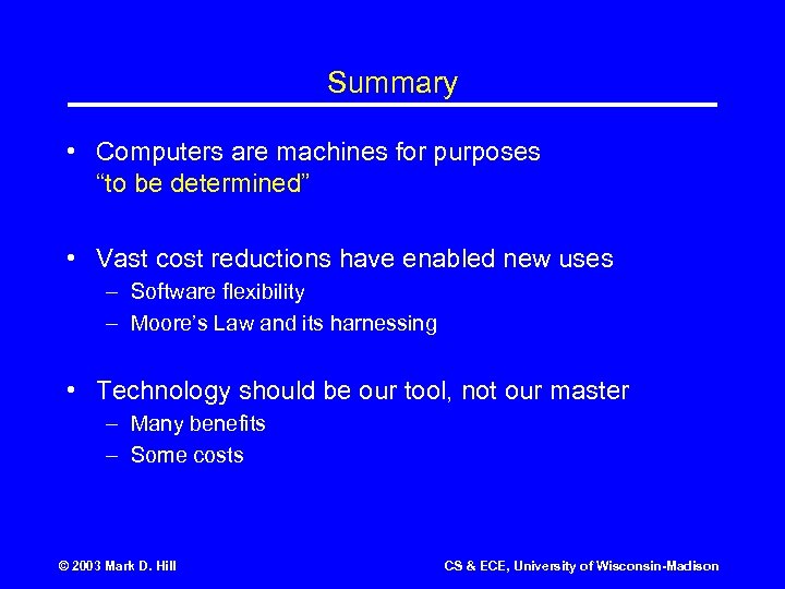 Summary • Computers are machines for purposes “to be determined” • Vast cost reductions
